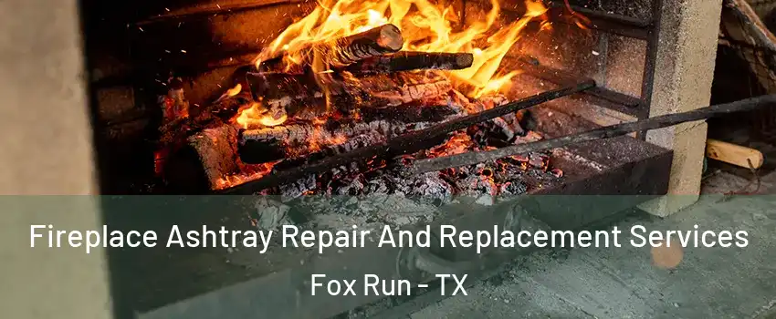 Fireplace Ashtray Repair And Replacement Services Fox Run - TX