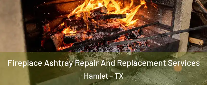 Fireplace Ashtray Repair And Replacement Services Hamlet - TX