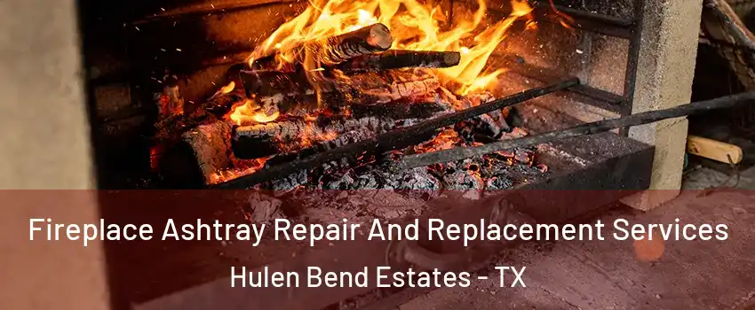 Fireplace Ashtray Repair And Replacement Services Hulen Bend Estates - TX