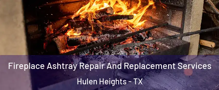 Fireplace Ashtray Repair And Replacement Services Hulen Heights - TX
