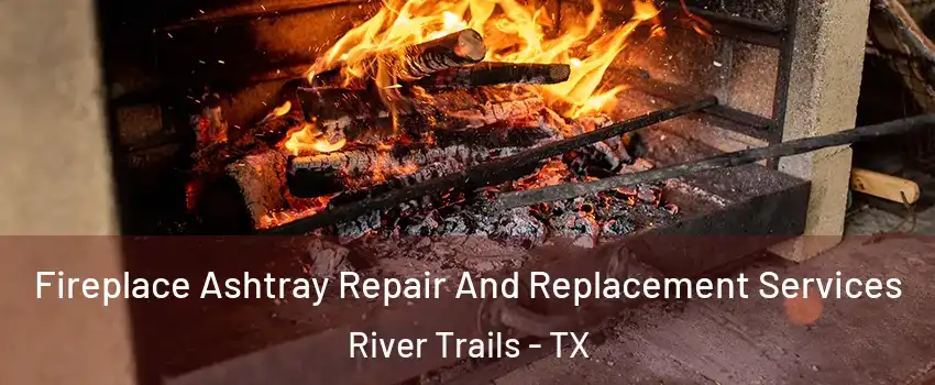 Fireplace Ashtray Repair And Replacement Services River Trails - TX