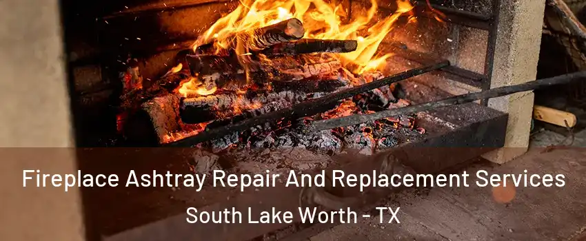 Fireplace Ashtray Repair And Replacement Services South Lake Worth - TX