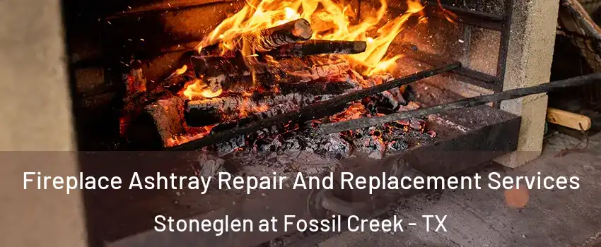Fireplace Ashtray Repair And Replacement Services Stoneglen at Fossil Creek - TX