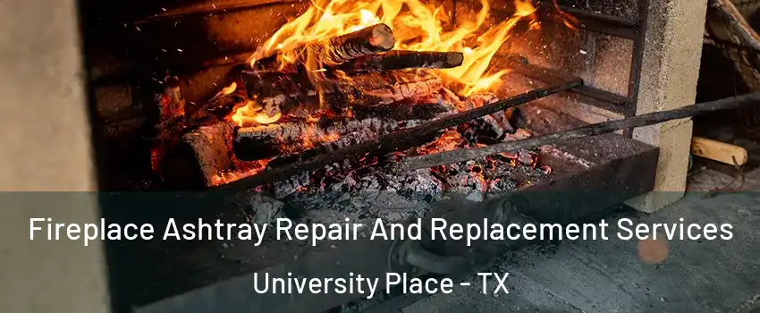 Fireplace Ashtray Repair And Replacement Services University Place - TX