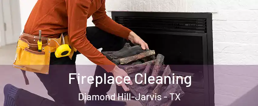 Fireplace Cleaning Diamond Hill-Jarvis - TX