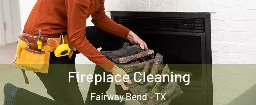 Fireplace Cleaning Fairway Bend - TX