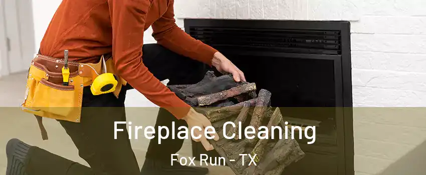 Fireplace Cleaning Fox Run - TX