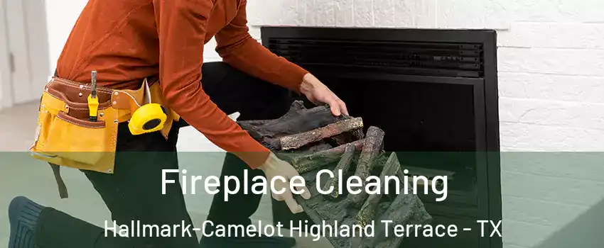 Fireplace Cleaning Hallmark-Camelot Highland Terrace - TX