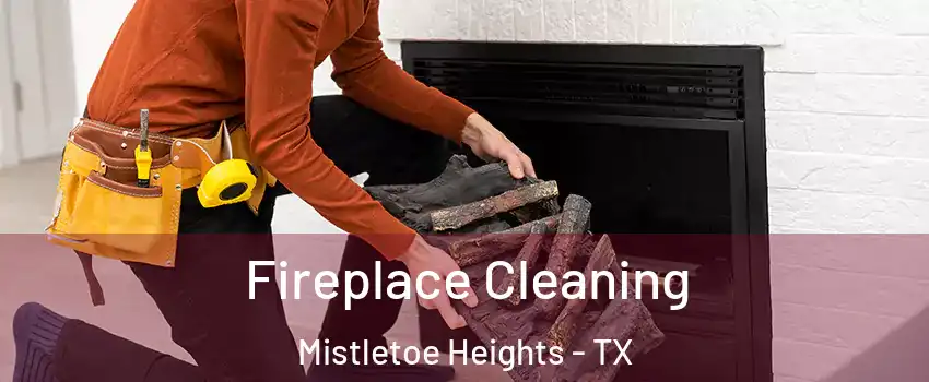 Fireplace Cleaning Mistletoe Heights - TX