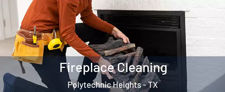 Fireplace Cleaning Polytechnic Heights - TX
