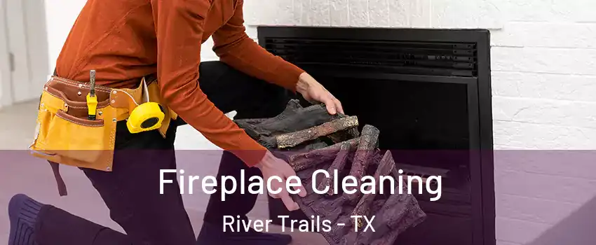 Fireplace Cleaning River Trails - TX