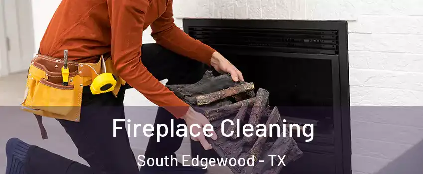 Fireplace Cleaning South Edgewood - TX
