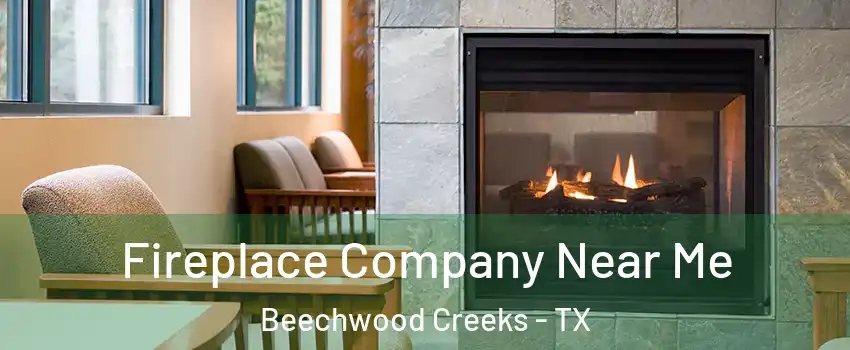 Fireplace Company Near Me Beechwood Creeks - TX