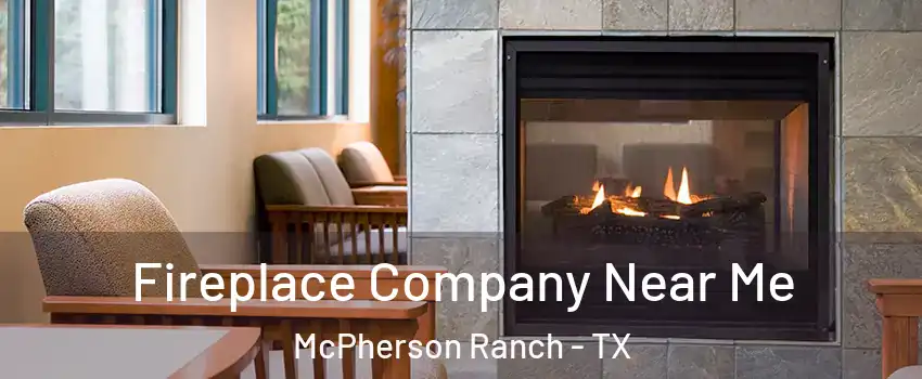 Fireplace Company Near Me McPherson Ranch - TX