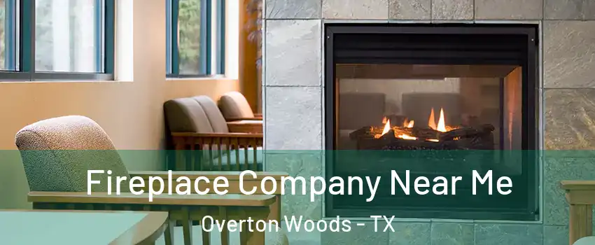 Fireplace Company Near Me Overton Woods - TX