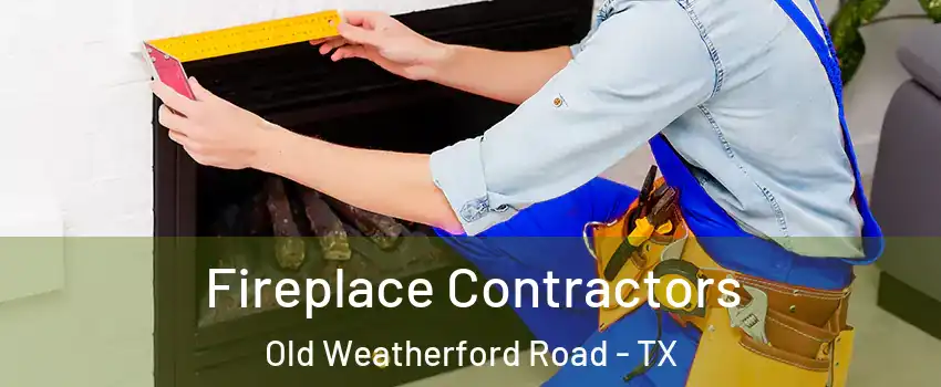 Fireplace Contractors Old Weatherford Road - TX
