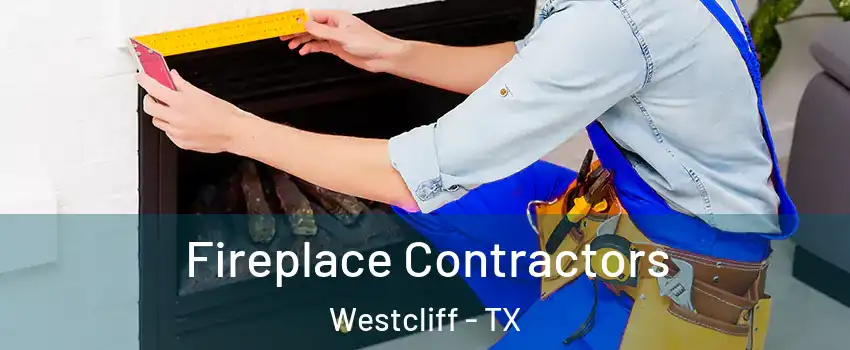 Fireplace Contractors Westcliff - TX