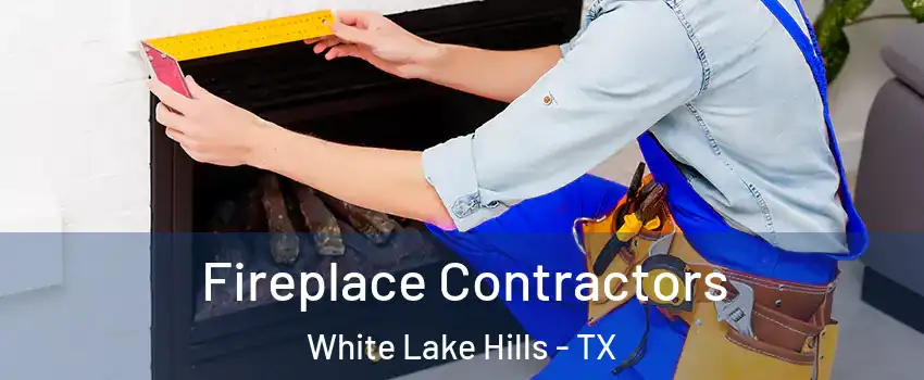 Fireplace Contractors White Lake Hills - TX