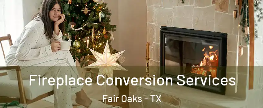Fireplace Conversion Services Fair Oaks - TX