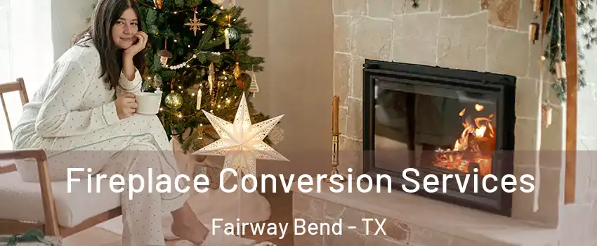 Fireplace Conversion Services Fairway Bend - TX
