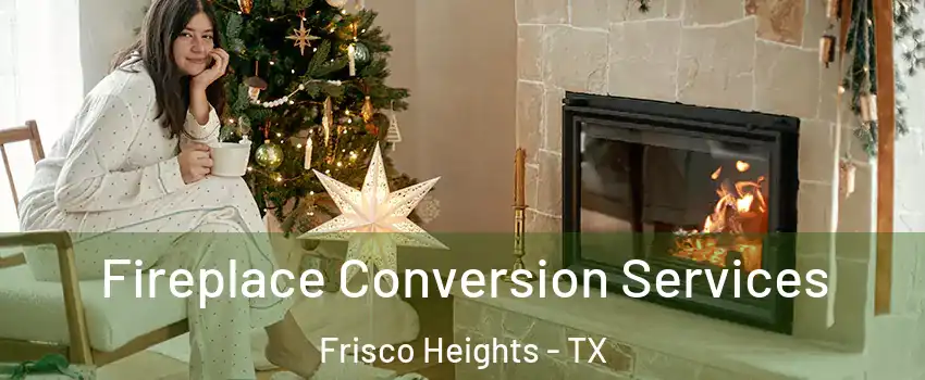 Fireplace Conversion Services Frisco Heights - TX