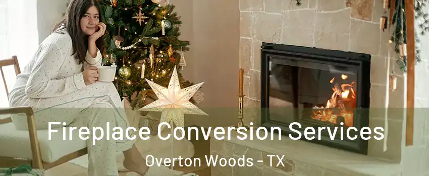 Fireplace Conversion Services Overton Woods - TX
