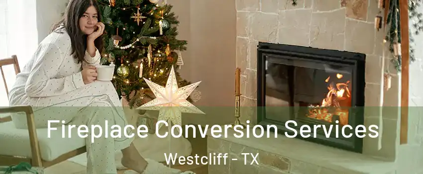 Fireplace Conversion Services Westcliff - TX