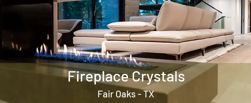 Fireplace Crystals Fair Oaks - TX