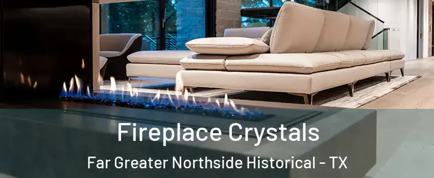 Fireplace Crystals Far Greater Northside Historical - TX