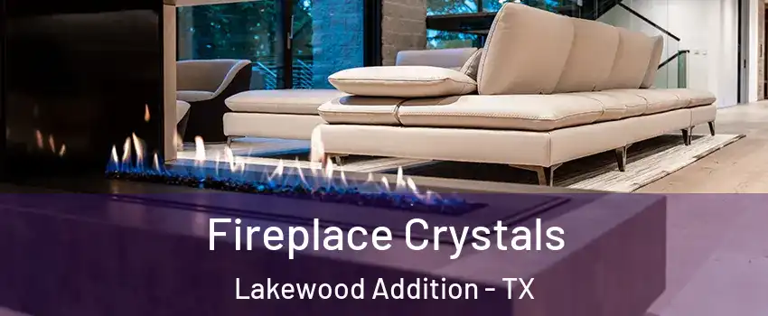 Fireplace Crystals Lakewood Addition - TX