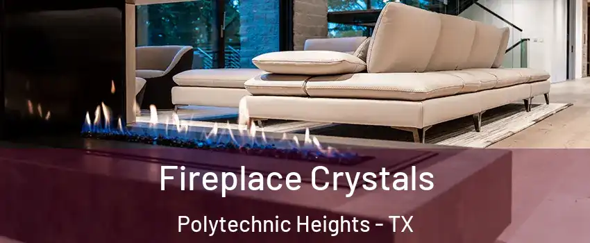Fireplace Crystals Polytechnic Heights - TX