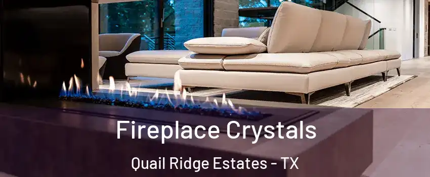 Fireplace Crystals Quail Ridge Estates - TX