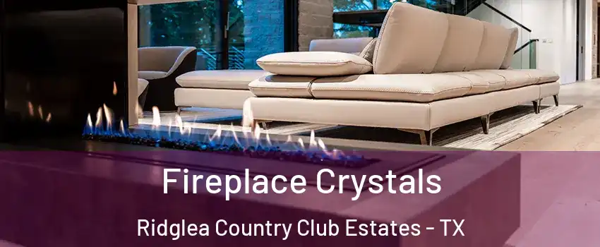 Fireplace Crystals Ridglea Country Club Estates - TX