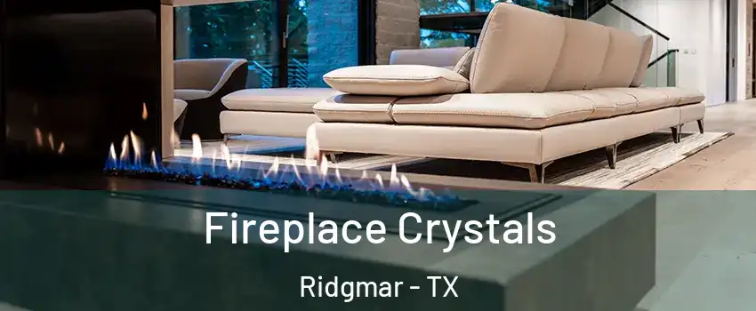 Fireplace Crystals Ridgmar - TX