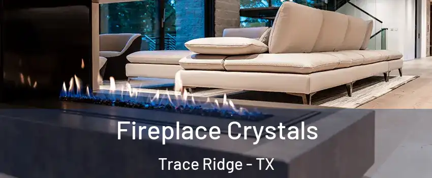 Fireplace Crystals Trace Ridge - TX