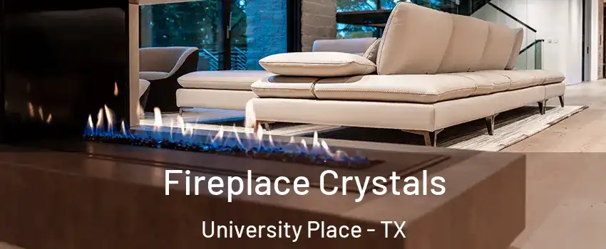 Fireplace Crystals University Place - TX