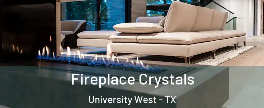 Fireplace Crystals University West - TX