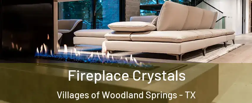 Fireplace Crystals Villages of Woodland Springs - TX