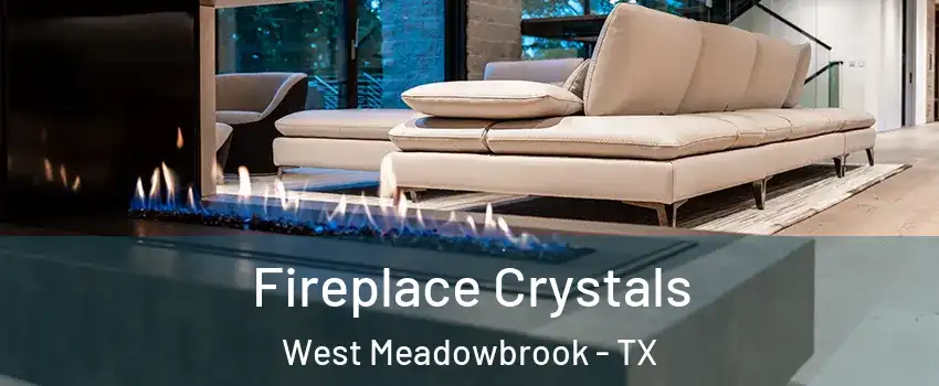 Fireplace Crystals West Meadowbrook - TX