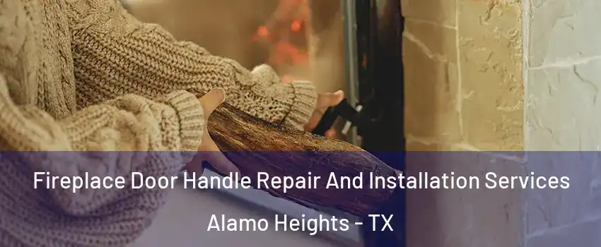 Fireplace Door Handle Repair And Installation Services Alamo Heights - TX