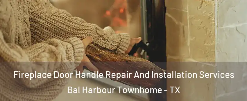 Fireplace Door Handle Repair And Installation Services Bal Harbour Townhome - TX