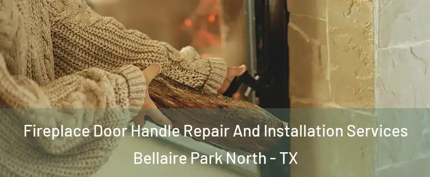 Fireplace Door Handle Repair And Installation Services Bellaire Park North - TX