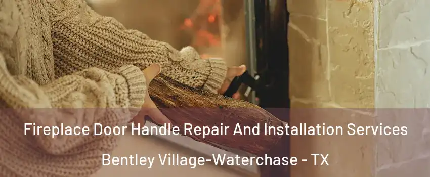 Fireplace Door Handle Repair And Installation Services Bentley Village-Waterchase - TX