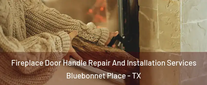 Fireplace Door Handle Repair And Installation Services Bluebonnet Place - TX