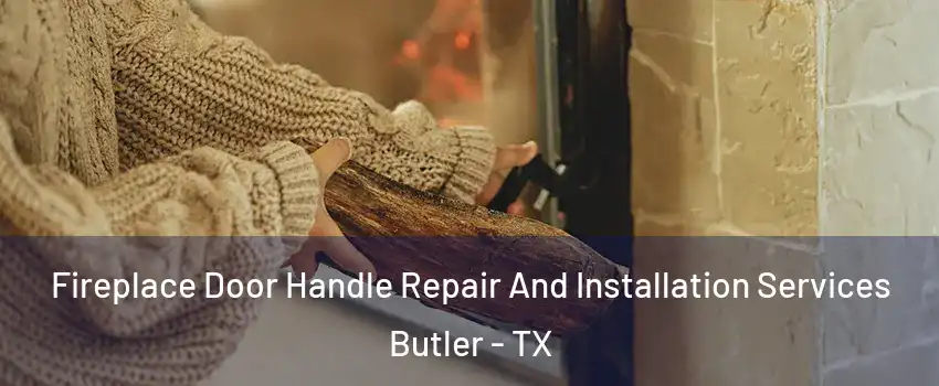 Fireplace Door Handle Repair And Installation Services Butler - TX