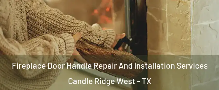 Fireplace Door Handle Repair And Installation Services Candle Ridge West - TX