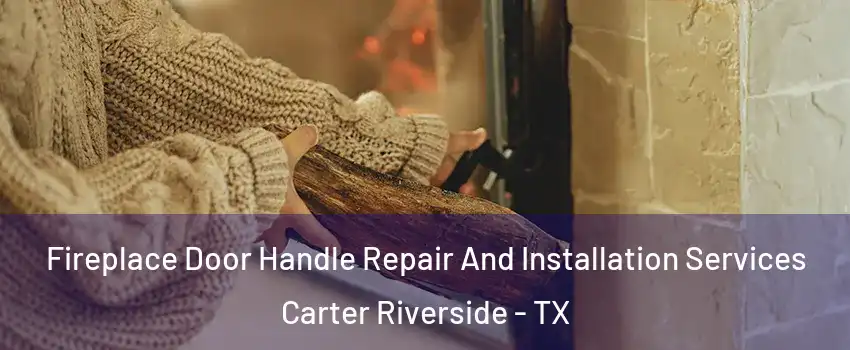 Fireplace Door Handle Repair And Installation Services Carter Riverside - TX