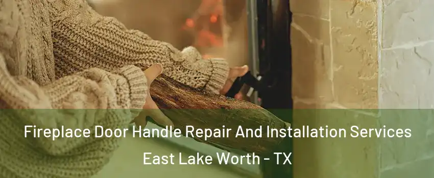 Fireplace Door Handle Repair And Installation Services East Lake Worth - TX