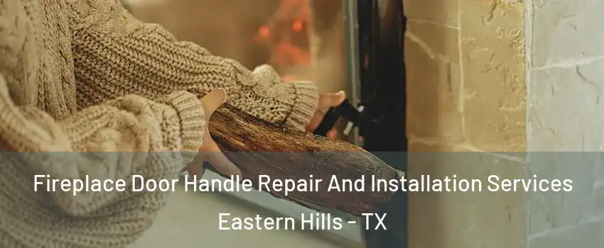 Fireplace Door Handle Repair And Installation Services Eastern Hills - TX