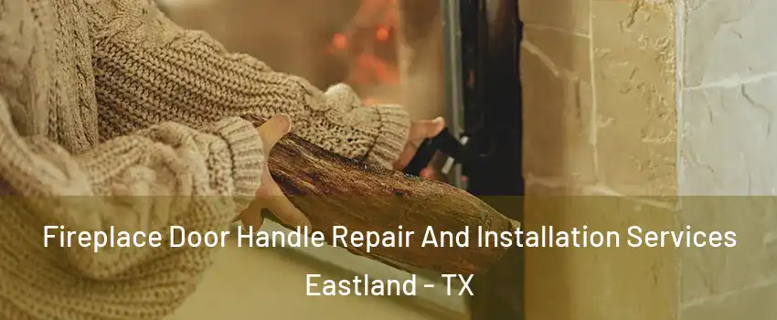 Fireplace Door Handle Repair And Installation Services Eastland - TX